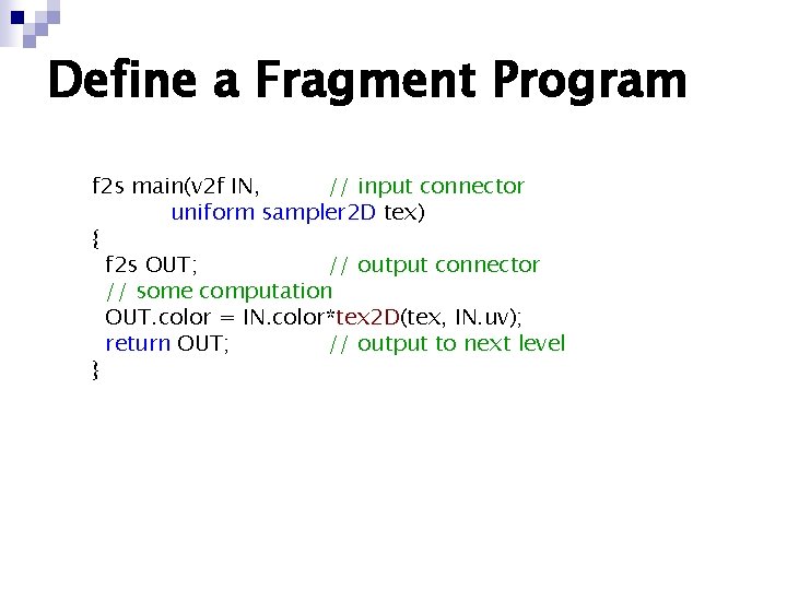 Define a Fragment Program f 2 s main(v 2 f IN, // input connector Define a Fragment Program f 2 s main(v 2 f IN, // input connector