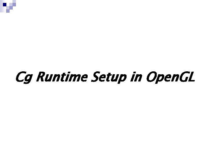 Cg Runtime Setup in Open. GL Cg Runtime Setup in Open. GL