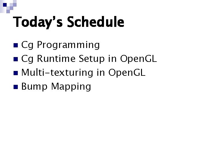 Today’s Schedule Cg Programming n Cg Runtime Setup in Open. GL n Multi-texturing in Today’s Schedule Cg Programming n Cg Runtime Setup in Open. GL n Multi-texturing in