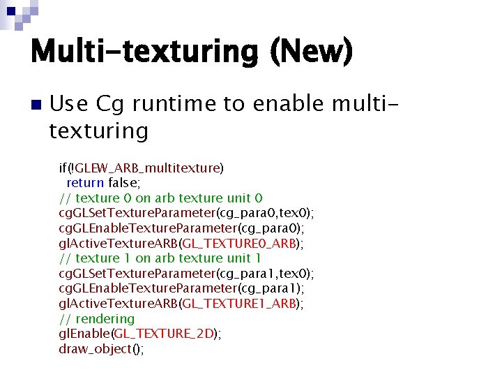 Multi-texturing (New) n Use Cg runtime to enable multitexturing if(!GLEW_ARB_multitexture) return false; // texture Multi-texturing (New) n Use Cg runtime to enable multitexturing if(!GLEW_ARB_multitexture) return false; // texture