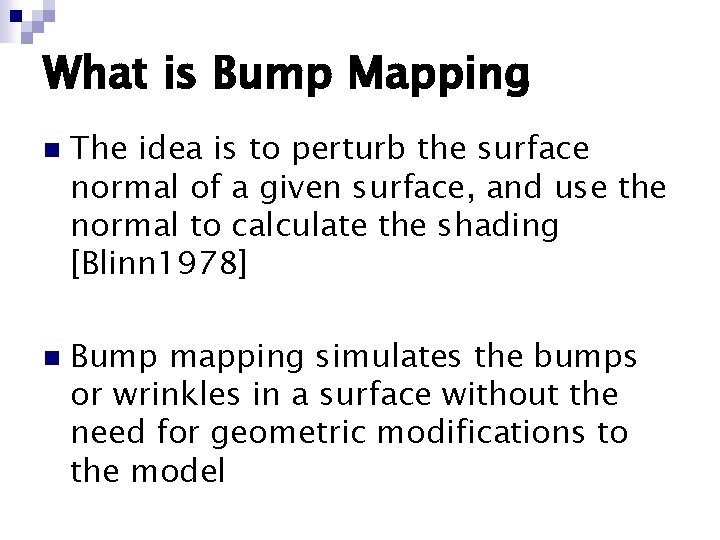 What is Bump Mapping n n The idea is to perturb the surface normal What is Bump Mapping n n The idea is to perturb the surface normal