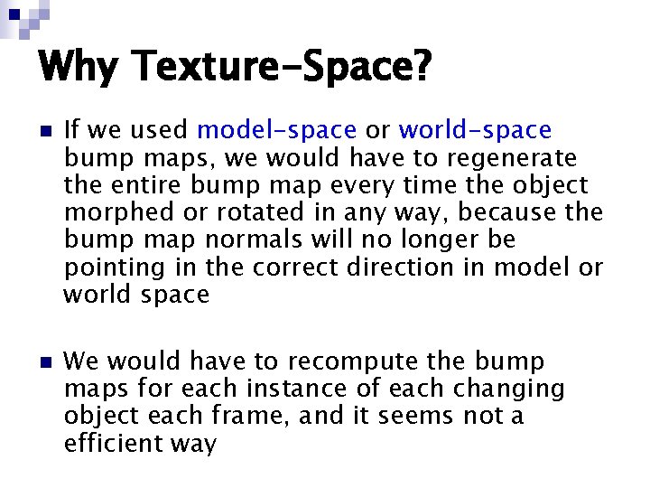 Why Texture-Space? n n If we used model-space or world-space bump maps, we would Why Texture-Space? n n If we used model-space or world-space bump maps, we would