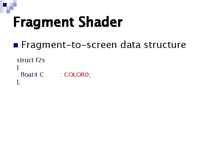 Fragment Shader n Fragment-to-screen data structure struct f 2 s { float 4 C Fragment Shader n Fragment-to-screen data structure struct f 2 s { float 4 C