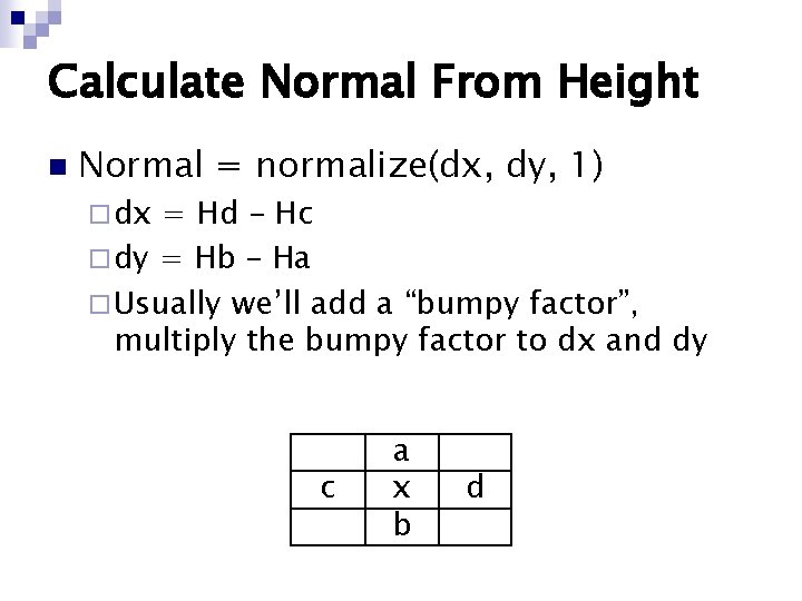 Calculate Normal From Height n Normal = normalize(dx, dy, 1) ¨ dx = Hd Calculate Normal From Height n Normal = normalize(dx, dy, 1) ¨ dx = Hd