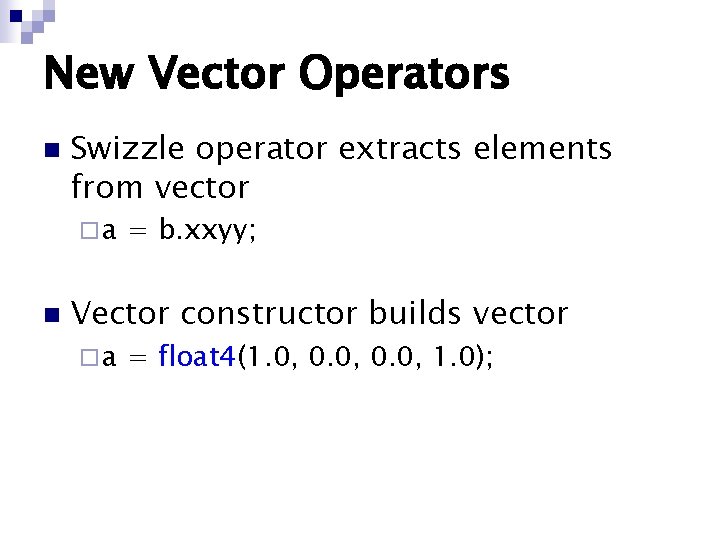 New Vector Operators n Swizzle operator extracts elements from vector ¨a n = b. New Vector Operators n Swizzle operator extracts elements from vector ¨a n = b.