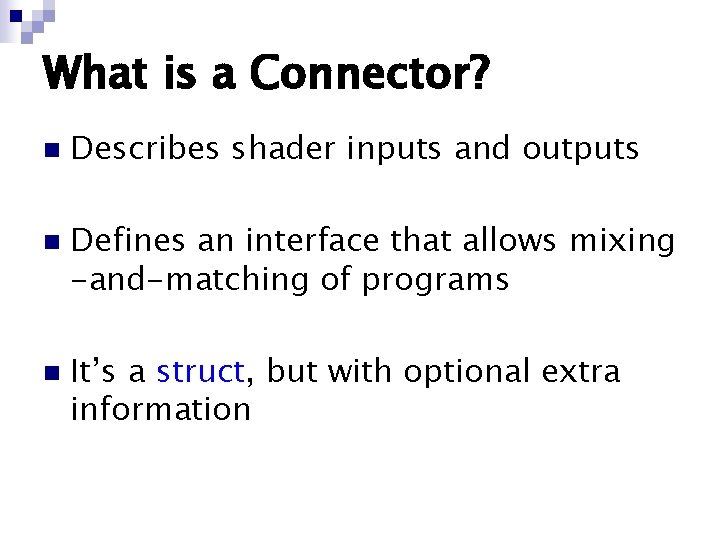 What is a Connector? n n n Describes shader inputs and outputs Defines an What is a Connector? n n n Describes shader inputs and outputs Defines an