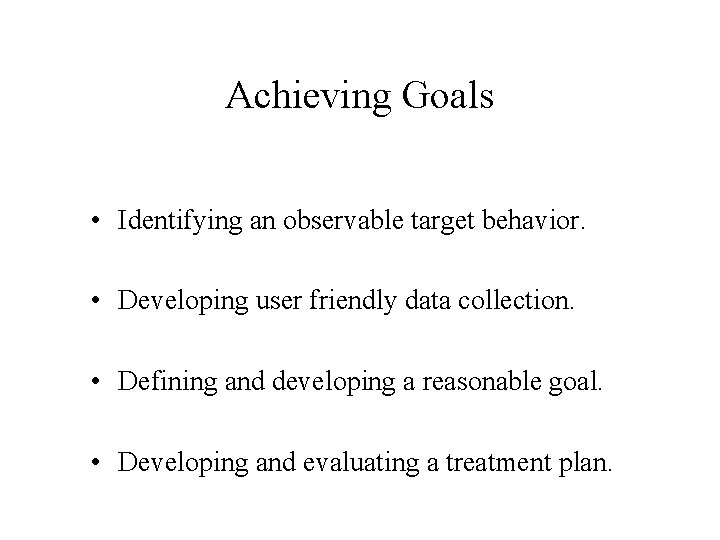 Achieving Goals • Identifying an observable target behavior. • Developing user friendly data collection.