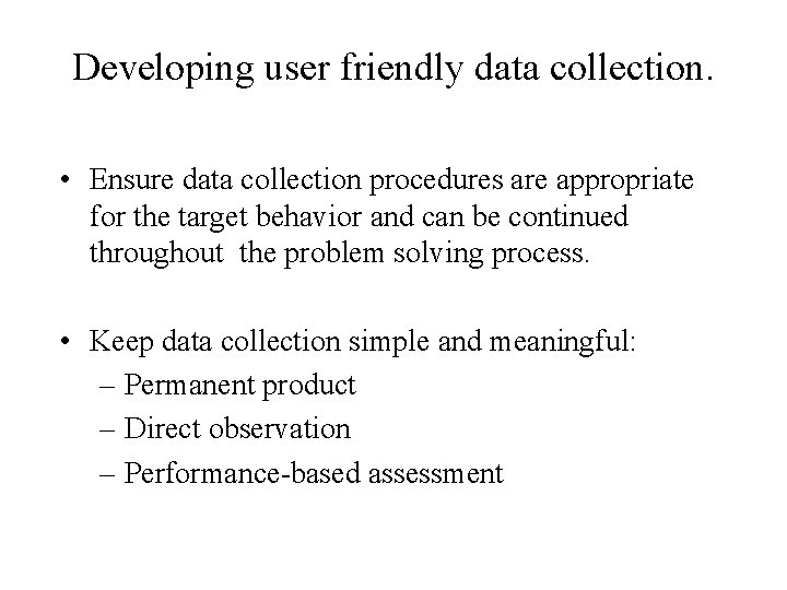 Developing user friendly data collection. • Ensure data collection procedures are appropriate for the