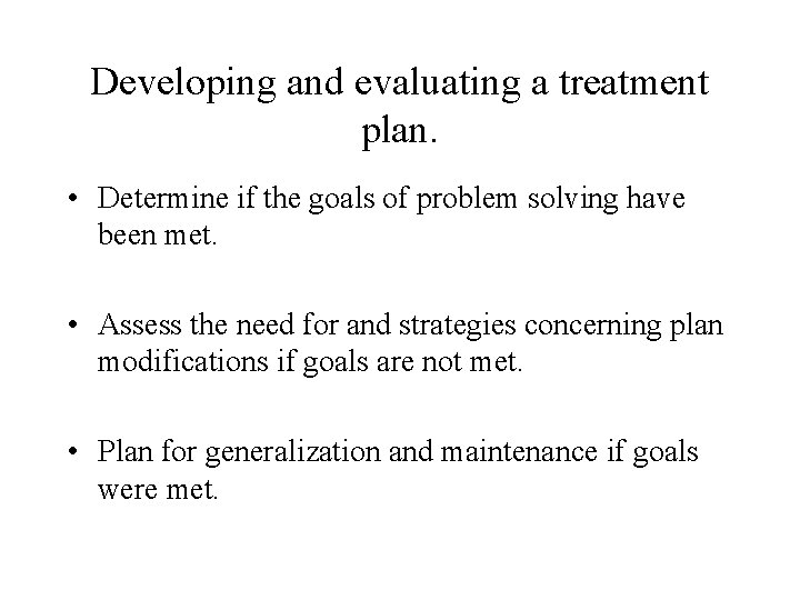 Developing and evaluating a treatment plan. • Determine if the goals of problem solving