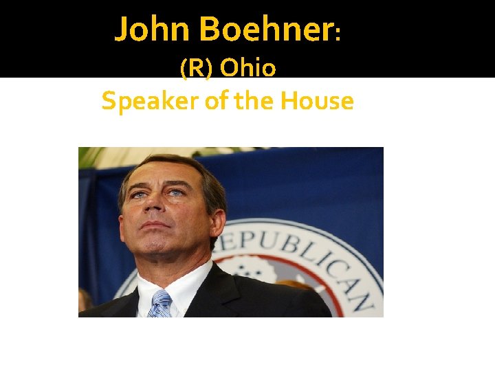John Boehner: (R) Ohio Speaker of the House 