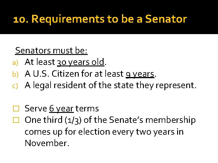 10. Requirements to be a Senators must be: a) At least 30 years old.