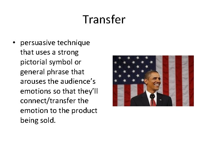 Transfer • persuasive technique that uses a strong pictorial symbol or general phrase that