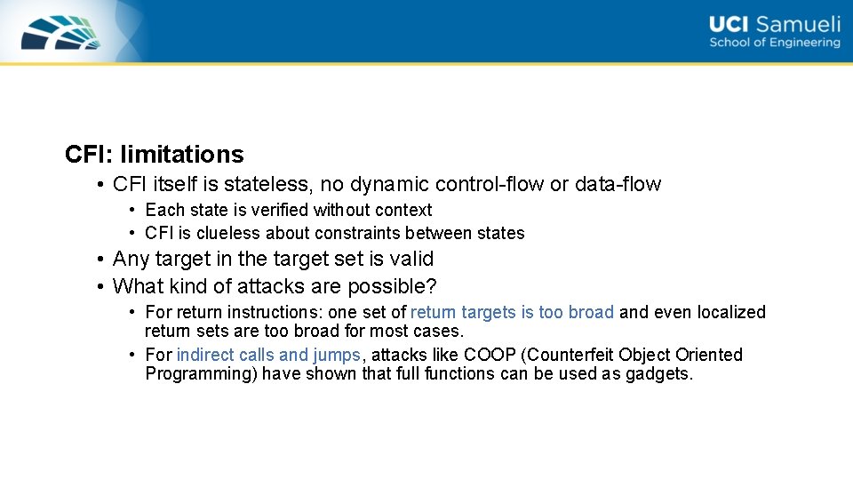 CFI: limitations • CFI itself is stateless, no dynamic control-flow or data-flow • Each
