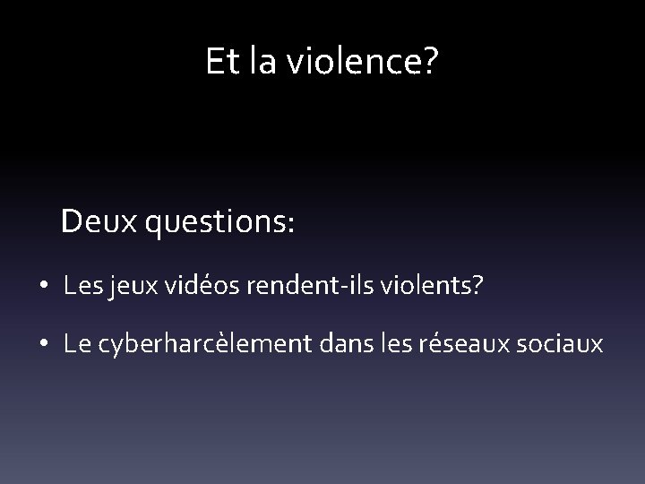 Et la violence? Deux questions: • Les jeux vidéos rendent-ils violents? • Le cyberharcèlement