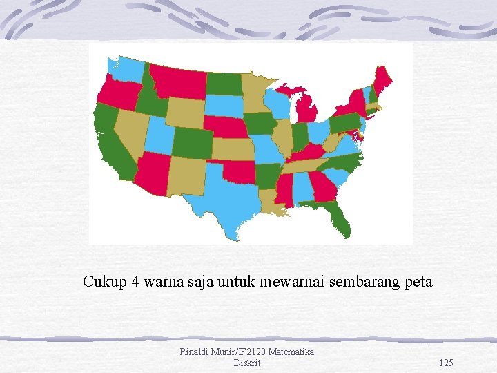 Cukup 4 warna saja untuk mewarnai sembarang peta Rinaldi Munir/IF 2120 Matematika Diskrit 125