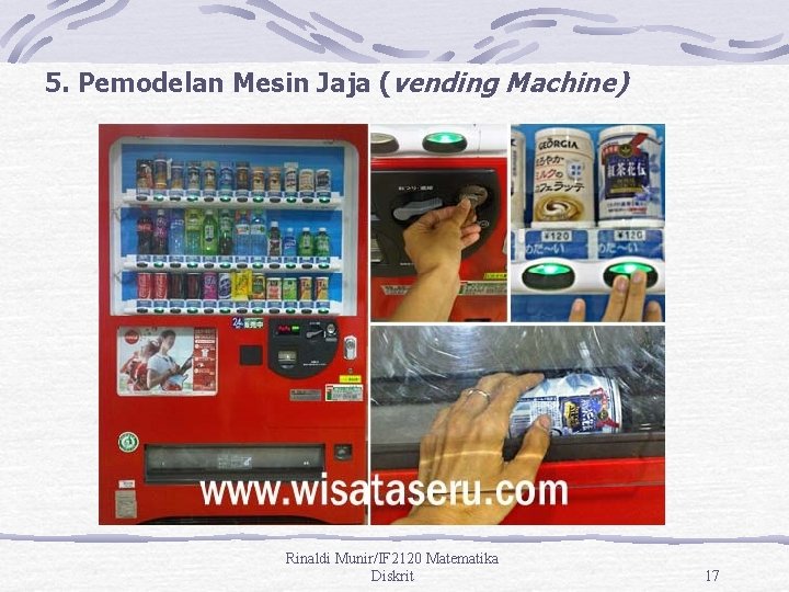 5. Pemodelan Mesin Jaja (vending Machine) Rinaldi Munir/IF 2120 Matematika Diskrit 17 