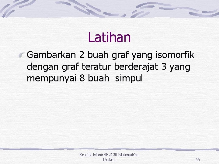 Latihan Gambarkan 2 buah graf yang isomorfik dengan graf teratur berderajat 3 yang mempunyai