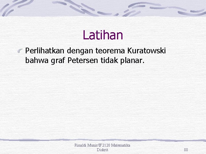 Latihan Perlihatkan dengan teorema Kuratowski bahwa graf Petersen tidak planar. Rinaldi Munir/IF 2120 Matematika