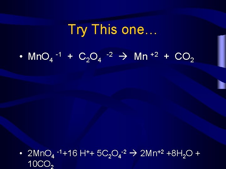 Try This one… • Mn. O 4 -1 + C 2 O 4 -2 Try This one… • Mn. O 4 -1 + C 2 O 4 -2