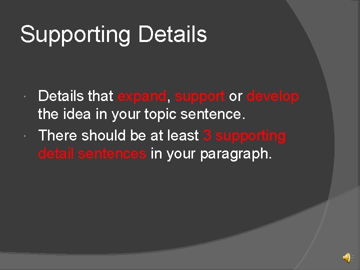 Supporting Details that expand, support or develop the idea in your topic sentence. There