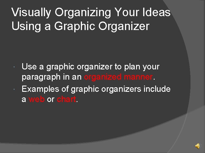 Visually Organizing Your Ideas Using a Graphic Organizer Use a graphic organizer to plan