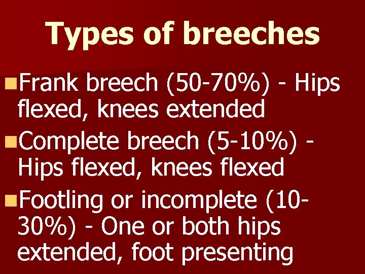 Types of breeches n. Frank breech (50 -70%) - Hips flexed, knees extended n.