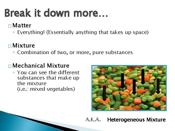 Break it down more… � Matter ◦ Everything! (Essentially anything that takes up space)