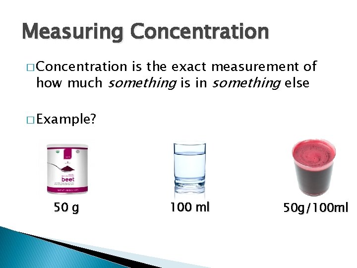 Measuring Concentration � Concentration is the exact measurement of how much something is in