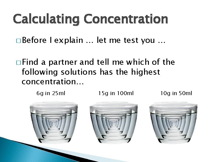 Calculating Concentration � Before I explain … let me test you … � Find