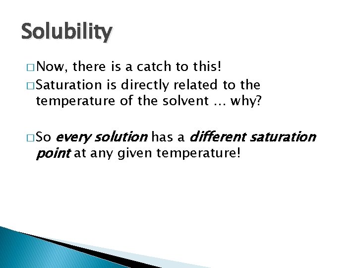 Solubility � Now, there is a catch to this! � Saturation is directly related