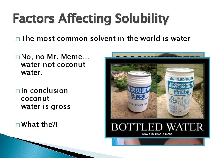 Factors Affecting Solubility � The most common solvent in the world is water �