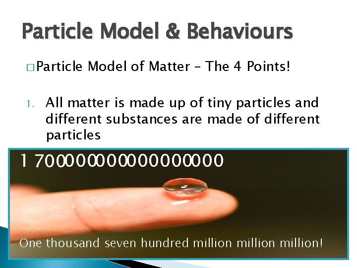 Particle Model & Behaviours � Particle 1. Model of Matter – The 4 Points!