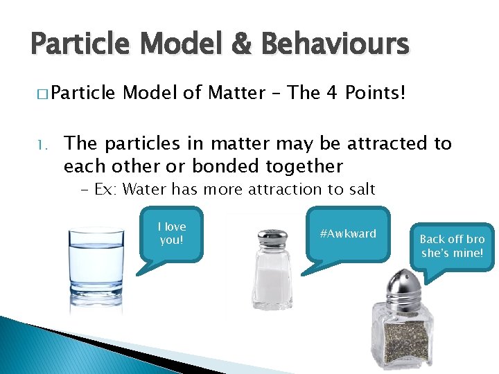 Particle Model & Behaviours � Particle 1. Model of Matter – The 4 Points!