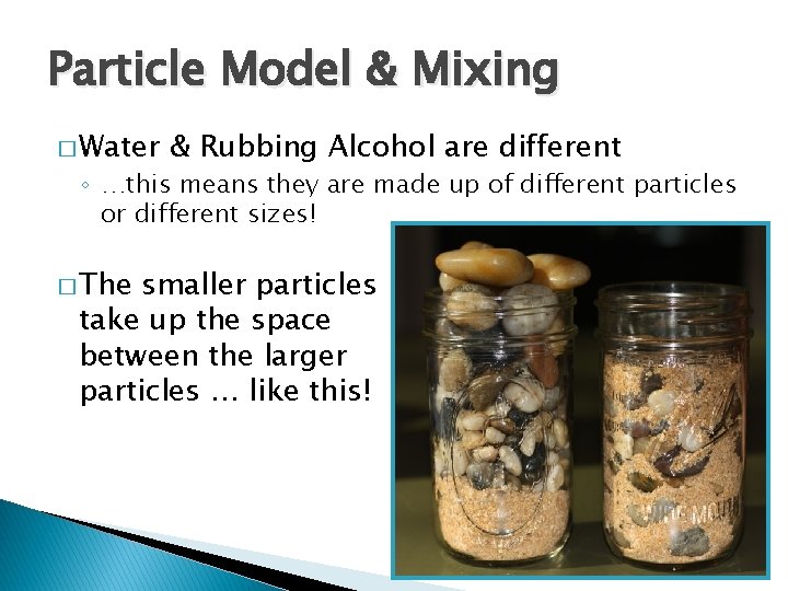 Particle Model & Mixing � Water & Rubbing Alcohol are different ◦ …this means