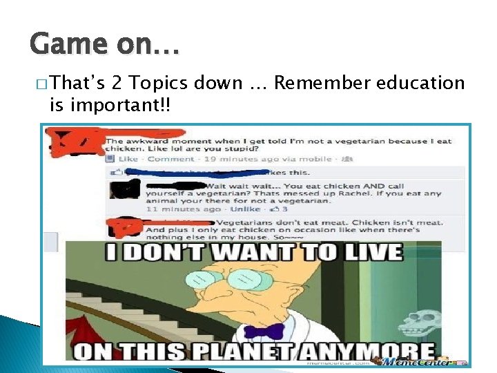 Game on… � That’s 2 Topics down … Remember education is important!! 