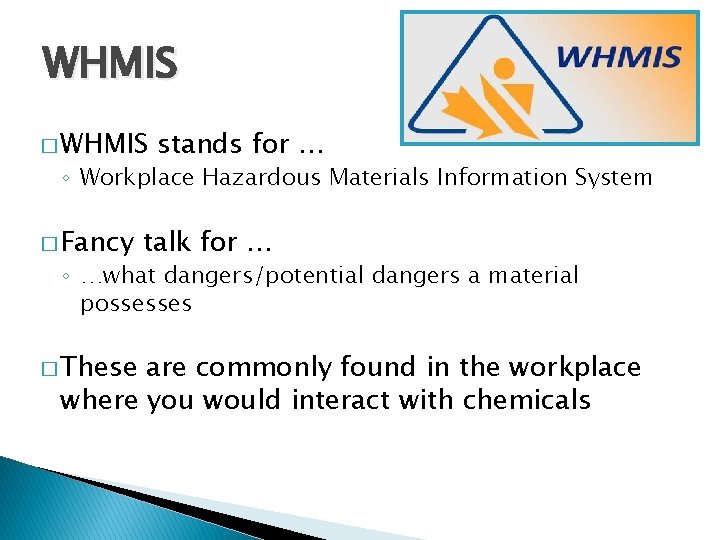 WHMIS � WHMIS stands for … ◦ Workplace Hazardous Materials Information System � Fancy