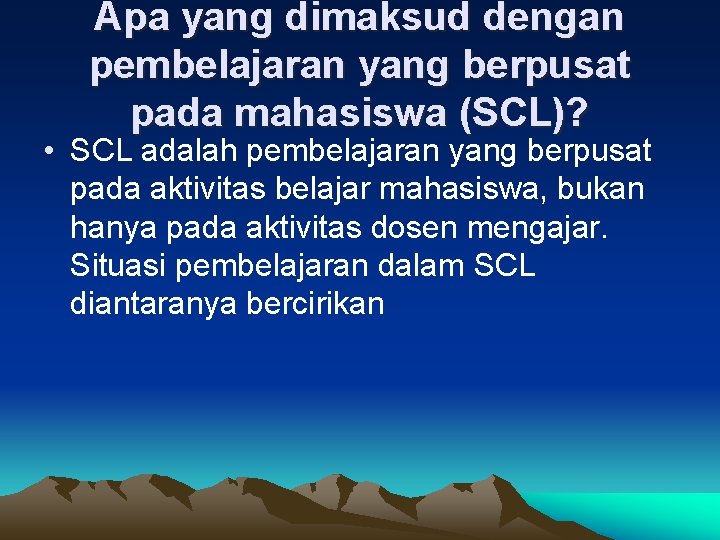 Apa yang dimaksud dengan pembelajaran yang berpusat pada mahasiswa (SCL)? • SCL adalah pembelajaran