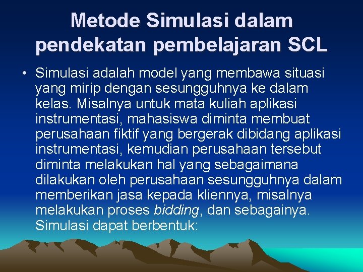 Metode Simulasi dalam pendekatan pembelajaran SCL • Simulasi adalah model yang membawa situasi yang