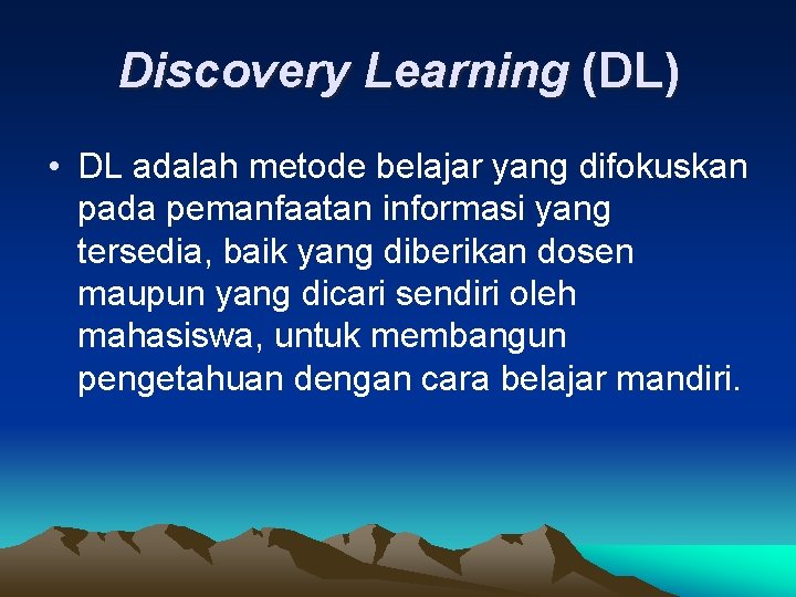 Discovery Learning (DL) • DL adalah metode belajar yang difokuskan pada pemanfaatan informasi yang