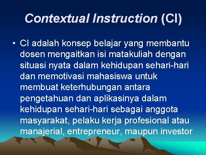Contextual Instruction (CI) • CI adalah konsep belajar yang membantu dosen mengaitkan isi matakuliah