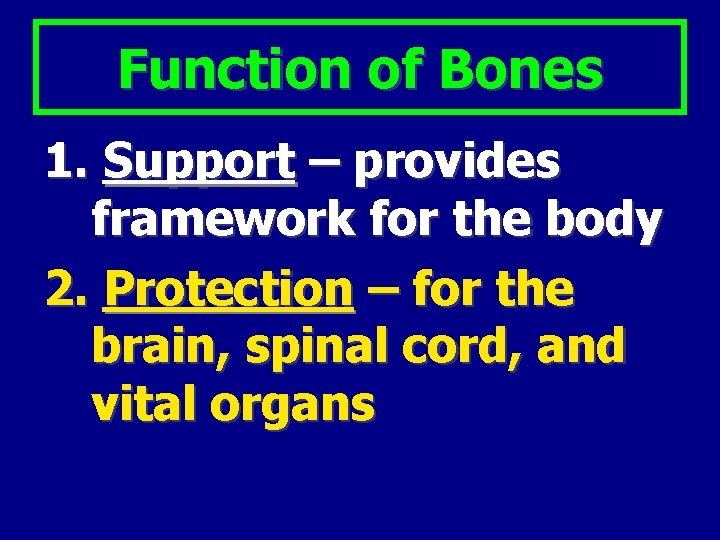 Function of Bones 1. Support – provides framework for the body 2. Protection –