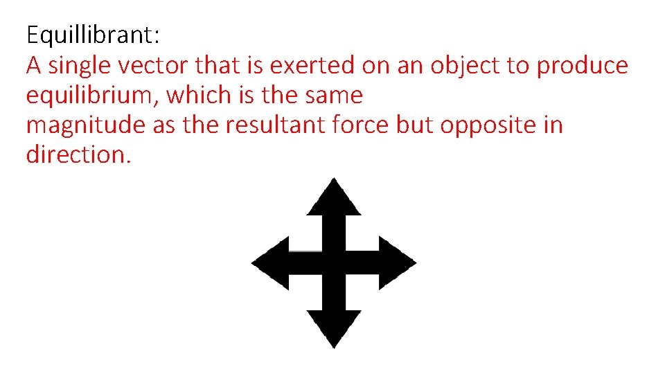 Equillibrant: A single vector that is exerted on an object to produce equilibrium, which