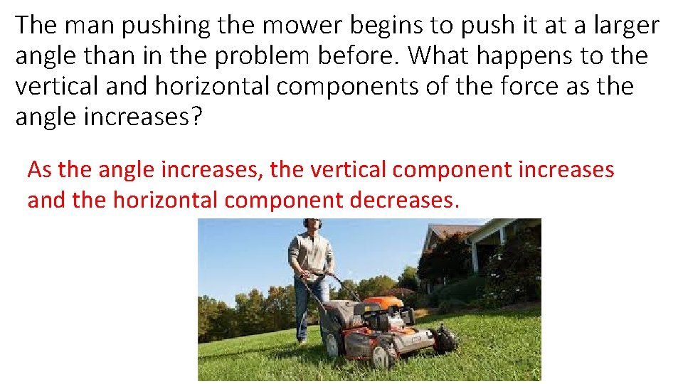 The man pushing the mower begins to push it at a larger angle than