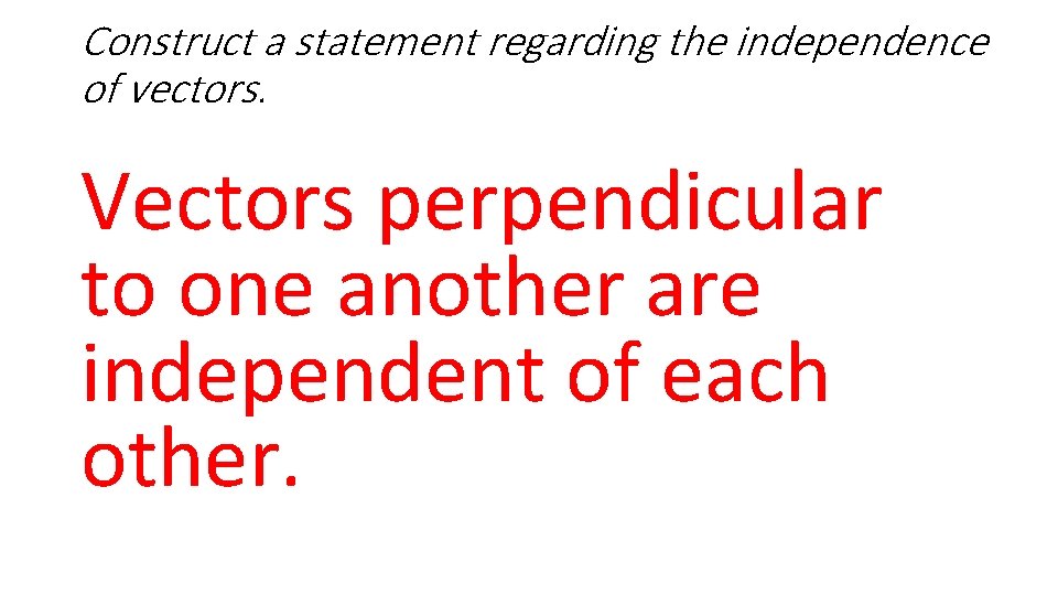Construct a statement regarding the independence of vectors. Vectors perpendicular to one another are