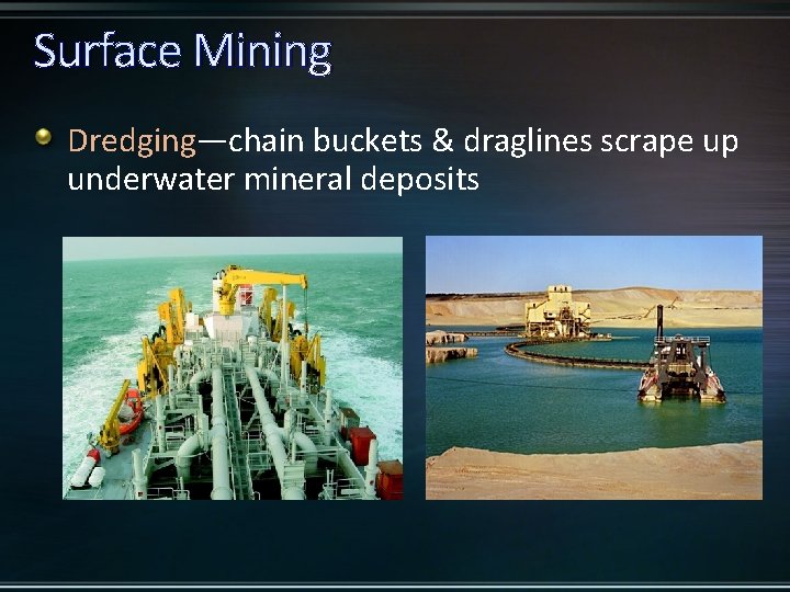 Surface Mining Dredging—chain buckets & draglines scrape up underwater mineral deposits 