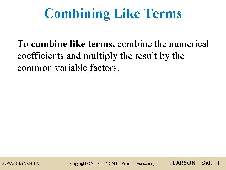 Combining Like Terms To combine like terms, combine the numerical coefficients and multiply the