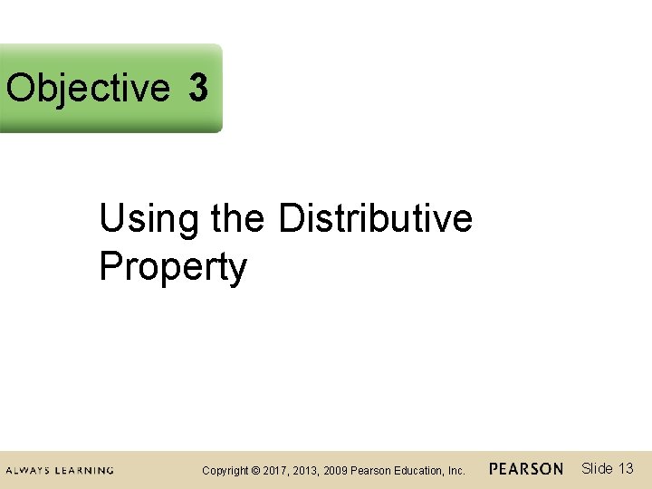 Objective 3 Using the Distributive Property Copyright © 2017, 2013, 2009 Pearson Education, Inc.