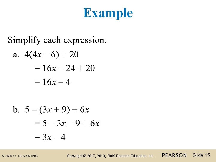 Example Simplify each expression. a. 4(4 x – 6) + 20 = 16 x