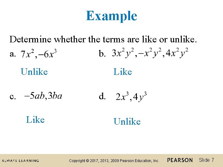 Example Determine whether the terms are like or unlike. a. b. Unlike c. Like