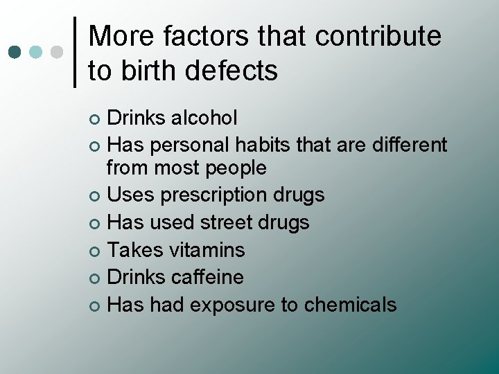 More factors that contribute to birth defects Drinks alcohol ¢ Has personal habits that